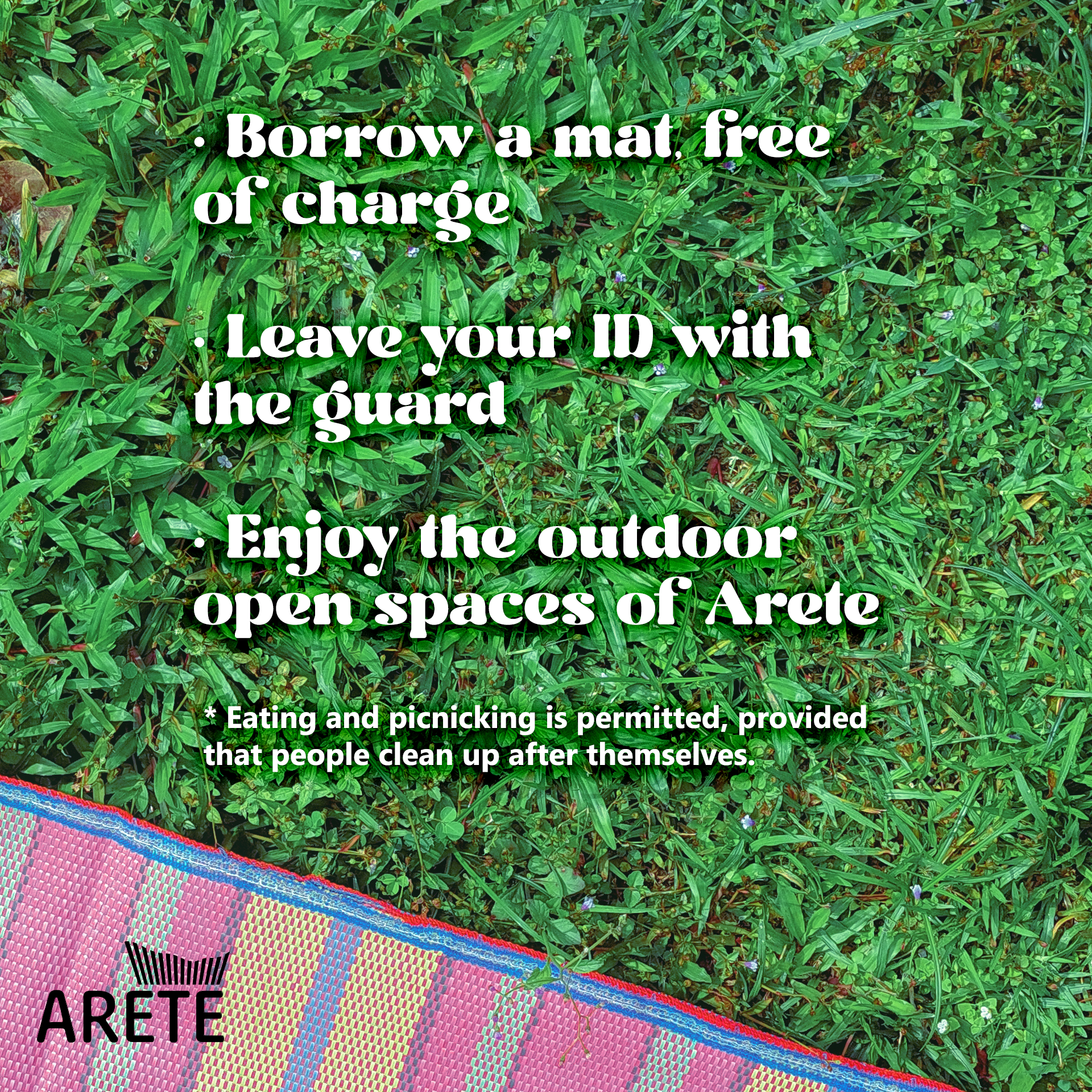 Graphic image of grass with text on top that reads "Borrow a mat, free of charge. Leave your ID with the guard. Enjoy the outdoor open spaces of Arete. * Eating and picnicking is permitted, provided that people clean up after themselves. ", with Arete logo at the bottom