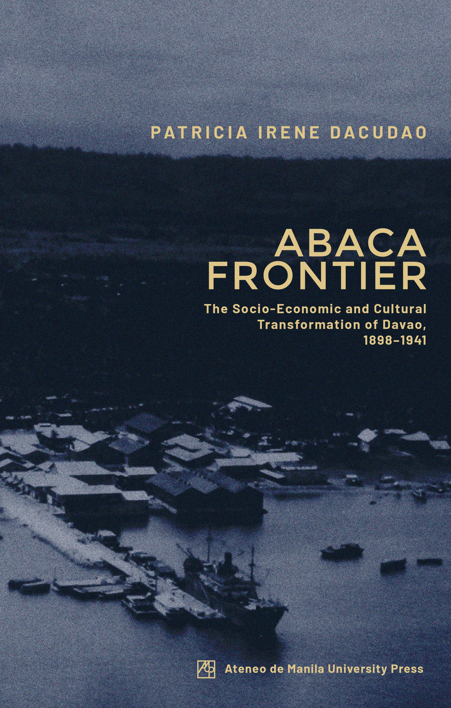 Book cover of Abaca Frontier: The Socioeconomic and Cultural Transformation of Davao, 1898–1941 by historian Patricia Irene Dacudao