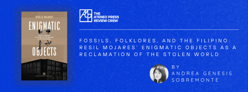 Fossils, Folklores, and the Filipino: Resil Mojares’ Enigmatic Objects as a Reclamation of the Stolen World