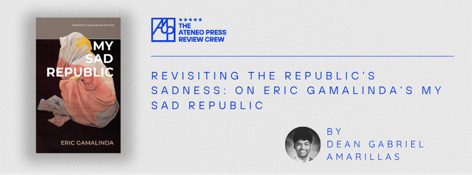 Revisiting the Roots of the Republic’s Sadness / Revisiting the Republic’s Sadness: On Eric Gamalinda’s My Sad Republic