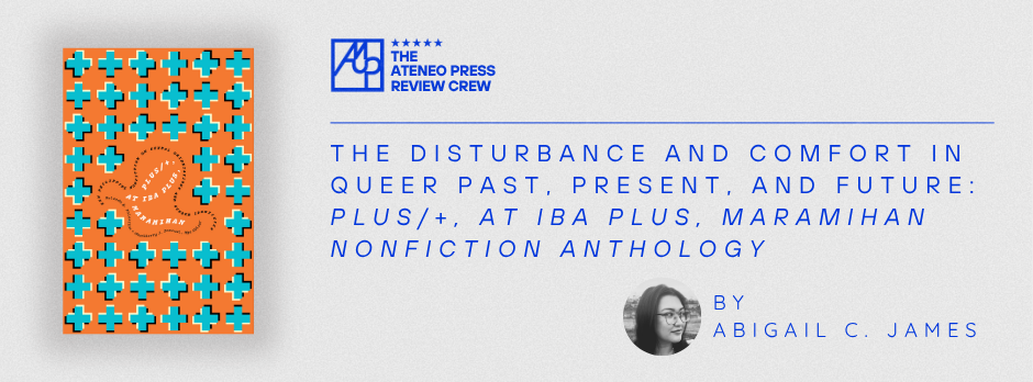 The Disturbance and Comfort in Queer Past, Present, and Future: Plus/+, at Iba Plus, Maramihan Nonfiction Anthology