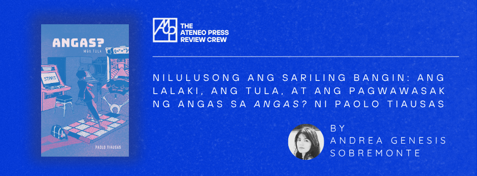 Nilulusong ang Sariling Bangin: Ang Lalaki, ang Tula, at ang Pagwawasak ng Angas sa ANGAS? ni Paolo Tiausas