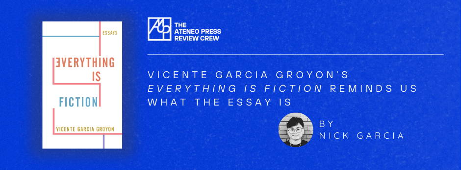 Vicente Garcia Groyon’s Everything is Fiction reminds us what the Essay is