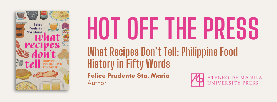 What Recipes Don’t Tell: Philippine Food History in Fifty Words