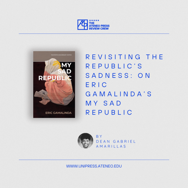 Revisiting the Roots of the Republic’s Sadness / Revisiting the Republic’s Sadness: On Eric Gamalinda’s My Sad Republic