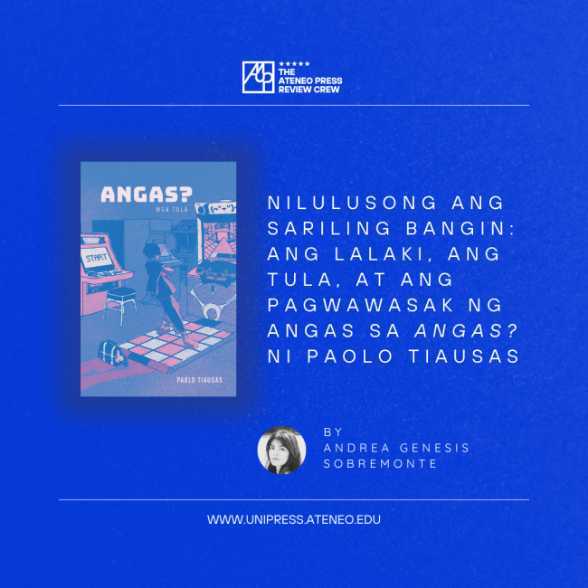 Nilulusong ang Sariling Bangin: Ang Lalaki, ang Tula, at ang Pagwawasak ng Angas sa ANGAS? ni Paolo Tiausas