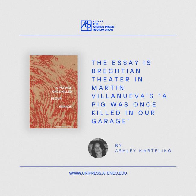 The Essay Is Brechtian Theater in Martin Villanueva’s “A Pig Was Once Killed In Our Garage”